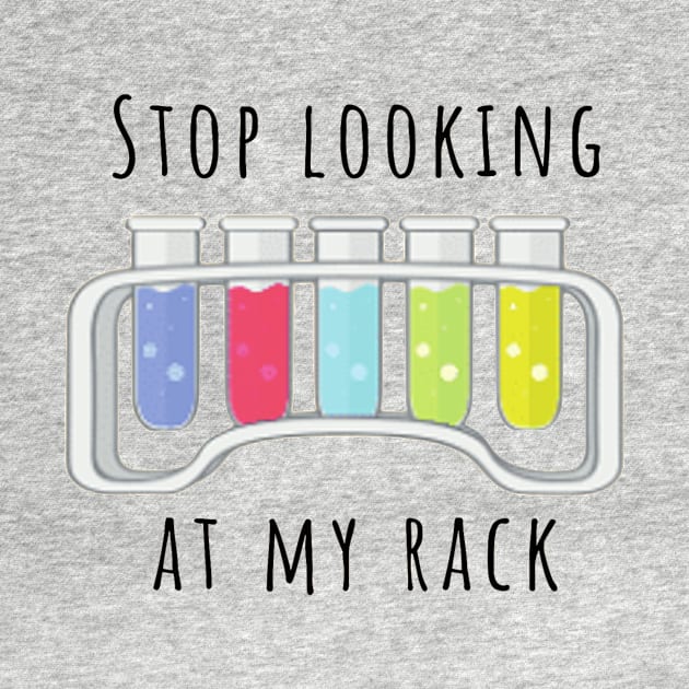 Stop Looking At My Rack Funny Chemistry Test Tube Rack by glowvim